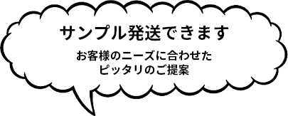 サンプル発送できます お客様のニーズに合わせたピッタリのご提案